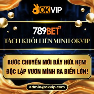5/12/2024. 789BET tách khỏi Liên Minh OKVIP